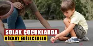 Solak çocuklar için doğru rehberlik ve öneriler