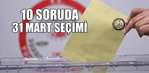 10 soruda 31 Mart Yerel Seçimi