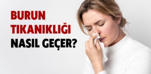 Burun tıkanıklığı nasıl geçer? Burun tıkanıklığına ne iyi gelir?