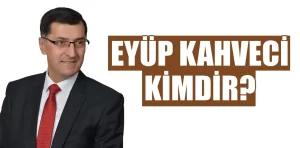 Eyüp Kahveci kimdir?