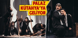 Palaz, Kütahya’da tiyatroseverlerle buluşacak