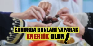 Ramazan Ayında enerjinizi sağlamak için sahurda bunları yapın!