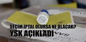 Seçim iptal olursa ne olacak? YSK açıkladı