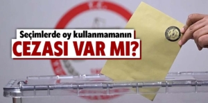 Seçimlerde oy kullanmamanın cezası var mı?