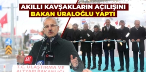 Kütahya’da akıllı kavşakların açılışını Ulaştırma Bakanı yaptı