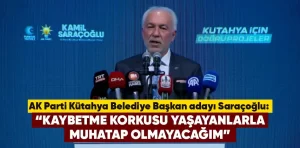 AK Parti Kütahya adayı Saraçoğlu’ndan önemli açıklamalar