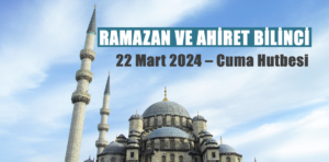 22 Mart 2024 – Cuma Hutbesi