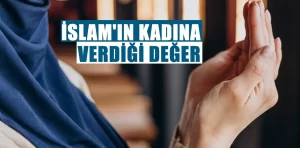 İslam’ın kadına verdiği değer