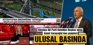 AK Parti Kütahya adayı Saraçoğlu projeleri ulusal basında 