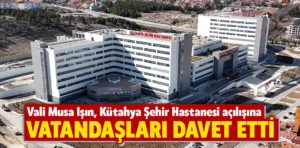 Vali Işın’dan Kütahya Şehir Hastanesi açıklaması 