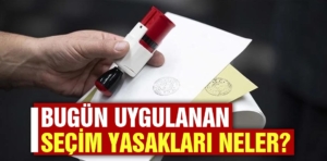 Seçim yasakları neler? Seçim yasakları ne zaman, saat kaçta başlayacak?