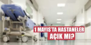 1 Mayıs’ta hastaneler kapalı mı, açık mı?