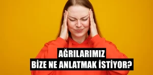 Ağrılarımız bize ne anlatmak istiyor?