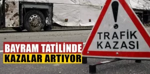 Bayram tatilinde trafik kazaları artıyor