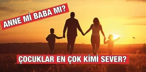 Çocuklar annelerini mi babalarını mı daha çok sever?