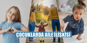 Çocuklarda aile ilişkilerinin önemi