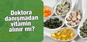 Doktora danışmadan vitamin alınır mı?