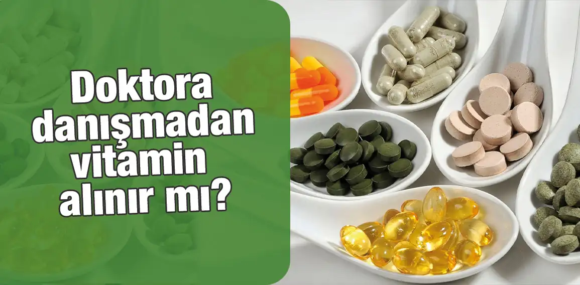 Doktora danışmadan vitamin alınır