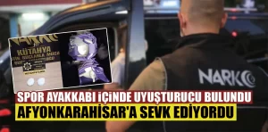 Kütahya’da spor ayakkabı içinde uyuşturucu nakline darbe