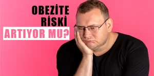 Obezite riski artıyormu?