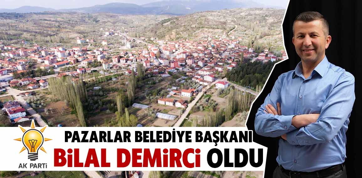 Pazarlar Belediye Başkanı Bilal Demirci oldu