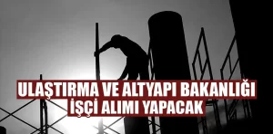 Ulaştırma ve Altyapı Bakanlığı 69 işçi alacak