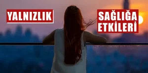 Yalnızlığın önemi ve sağlığa etkisi