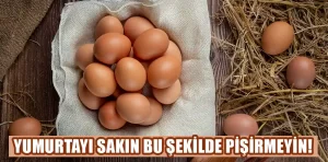 Yumurtayı bu şekilde pişirince tüm faydası gidiyor