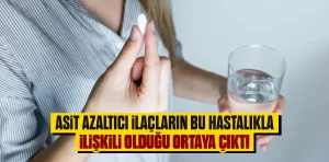 Asit azaltıcı ilaçların bu hastalıkla ilişkili olduğu ortaya çıktı