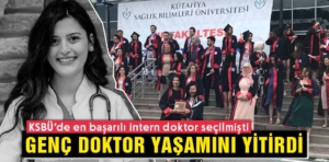 KSBÜ mezunu genç doktor hayatını kaybetti 