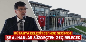 Kütahya Belediyesi’nde işe alımlar mercek altına alınacak