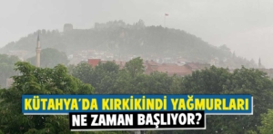 Kırkikindi yağmurları nedir? Kırkikindi yağmurları ne zaman başlıyor?