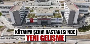 Kütahya Şehir Hastanesi’nde sevindirici gelişme