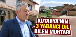 Kütahya’nın 3 yabancı dil bilen muhtarı