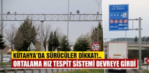 Kütahya’da “ortalama hız ihlali tespit sistemi” devreye alındı