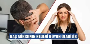 Baş ağrınızın nedeni boynunuz olabilir mi?