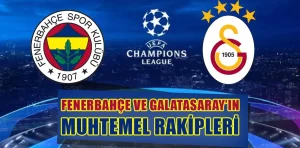 Galatasaray ve Fenerbahçe’nin şampiyonlar ligi rakipleri kim?