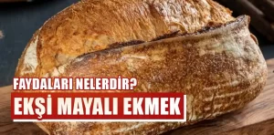 Ekşi mayalı ekmek faydaları nelerdir?