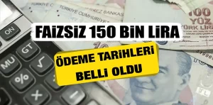 Faizsiz 150 bin TL kredi ödemelerinin tarihi belli oldu