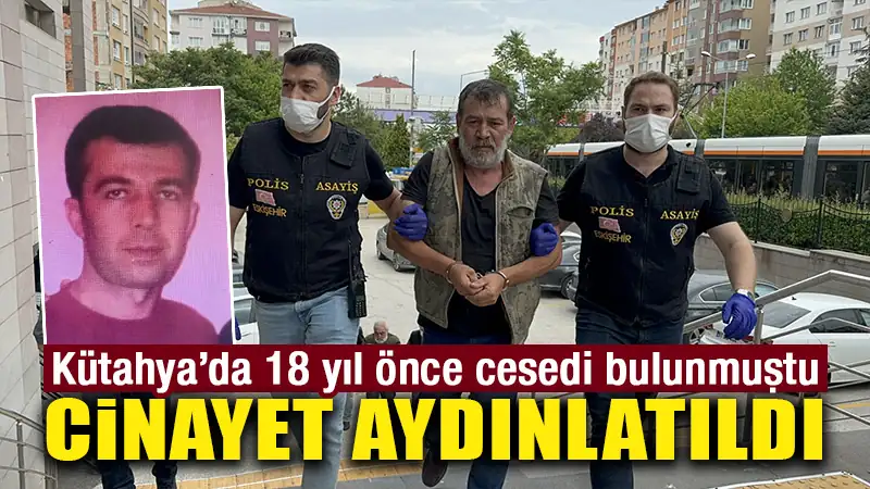 Kütahya’da 18 yıl önce işlenen cinayet çözüldü