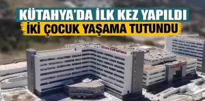 Kütahya’da ilk kez yapıldı, çocuklar hayata tutundu