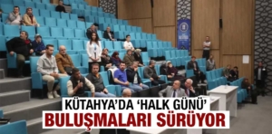 Kütahya’da ‘Halk günü’ buluşmaları sürüyor 