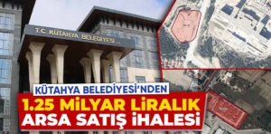 Kütahya Belediyesi’nden 1 milyar liralık arsa satışı