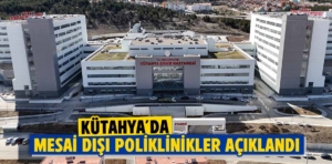 Kütahya’da mesai dışı poliklinikler açıklandı 