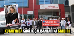 Kütahya’da hasta yakınının hemşireyi darbettiği iddiası