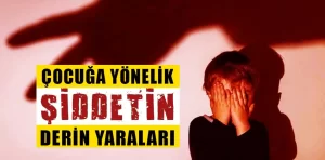 Çocuğa yönelik şiddetin derin yaraları