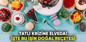 Tatlı krizine elveda! İşte bu işin doğal reçetesi