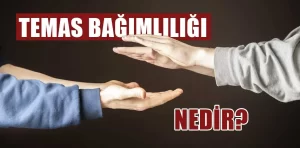 Temas bağımlılığı nedir?