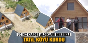 Üç kız kardeş aldıkları destekle tatil köyü kurdu