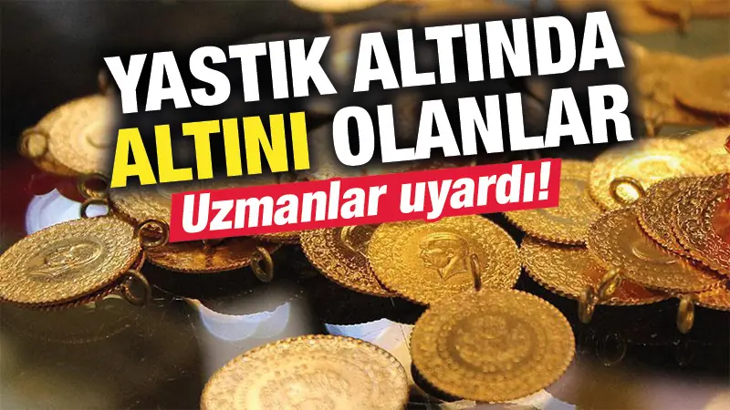 Altını olanlar dikkat! Uzmanlar uyardı